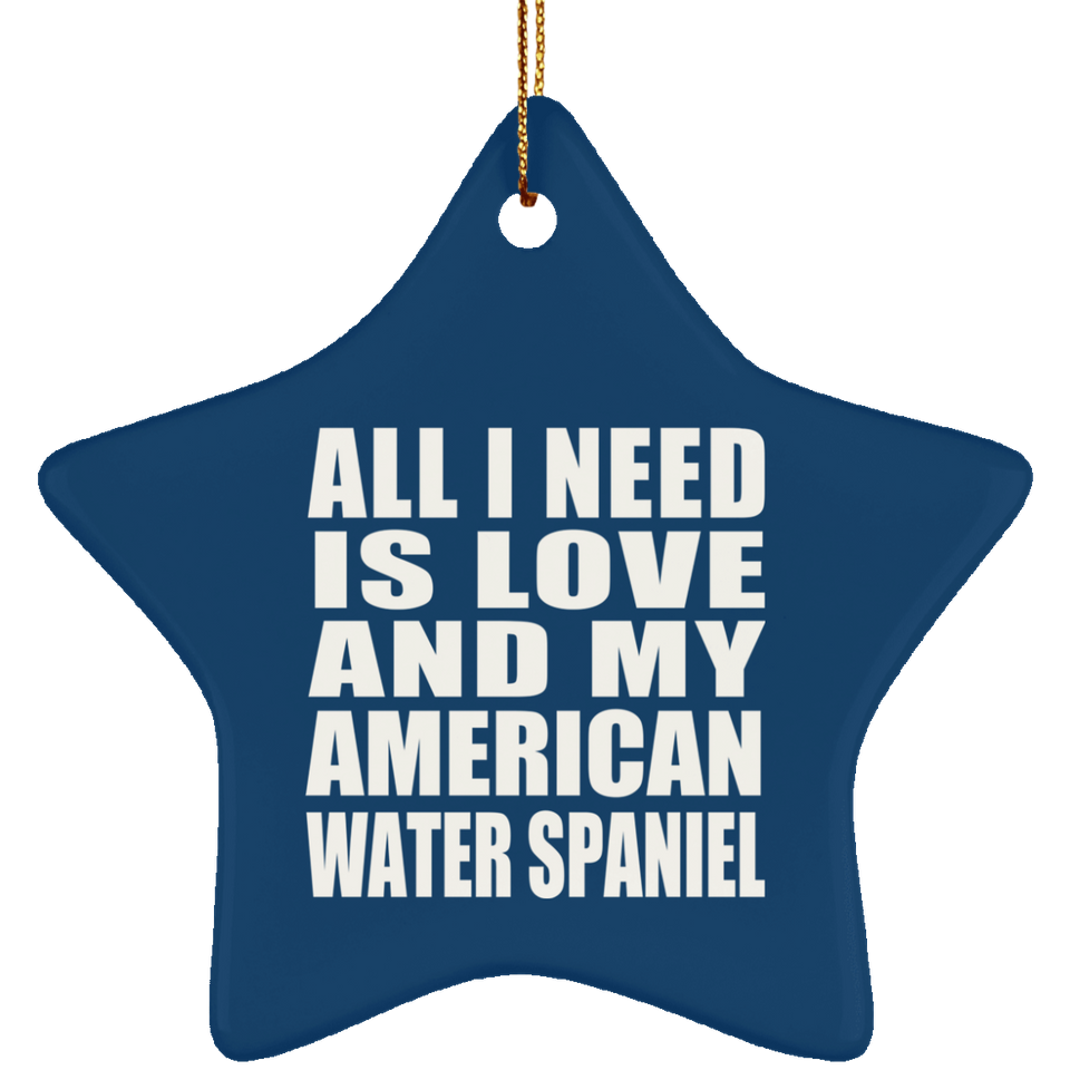 All I Need Is Love And My American Water Spaniel - Star Ornament