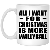 All I Want For Christmas Is More Wallyball - 11 Oz Coffee Mug