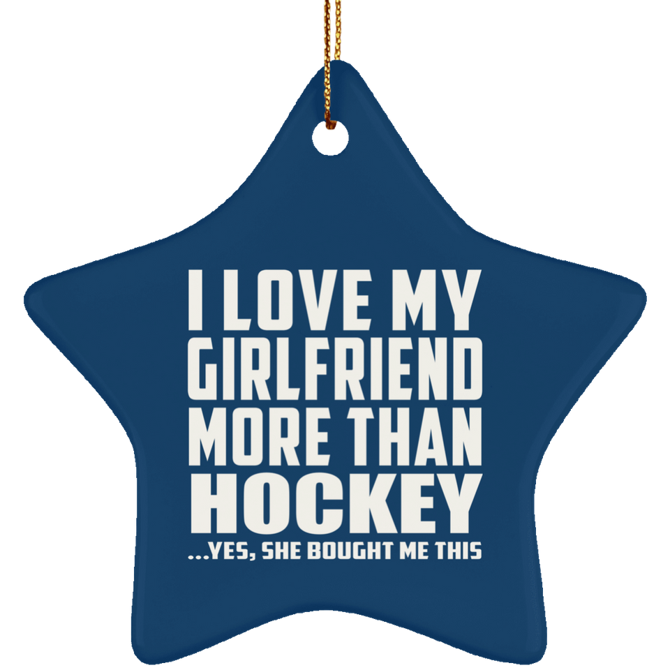 I Love My Girlfriend More Than Hockey - Star Ornament