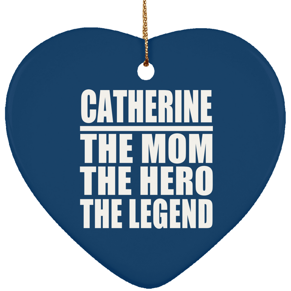 Catherine The Mom The Hero The Legend - Heart Ornament