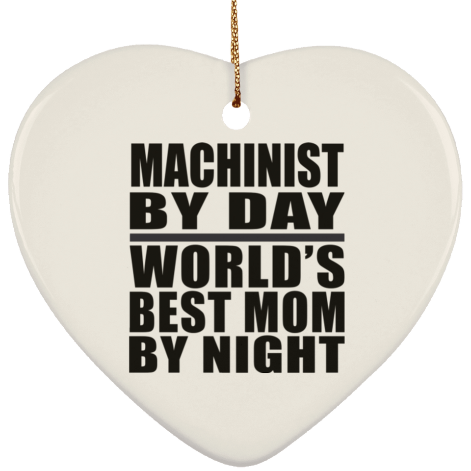 Machinist By Day World's Best Mom By Night - Heart Ornament