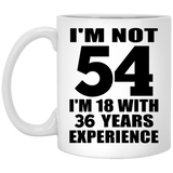 54th Birthday I'm Not 54 I'm 18 With 36 Years Experience - 11oz Coffee Mug