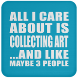 All I Care About Is Collecting Art - Drink Coaster