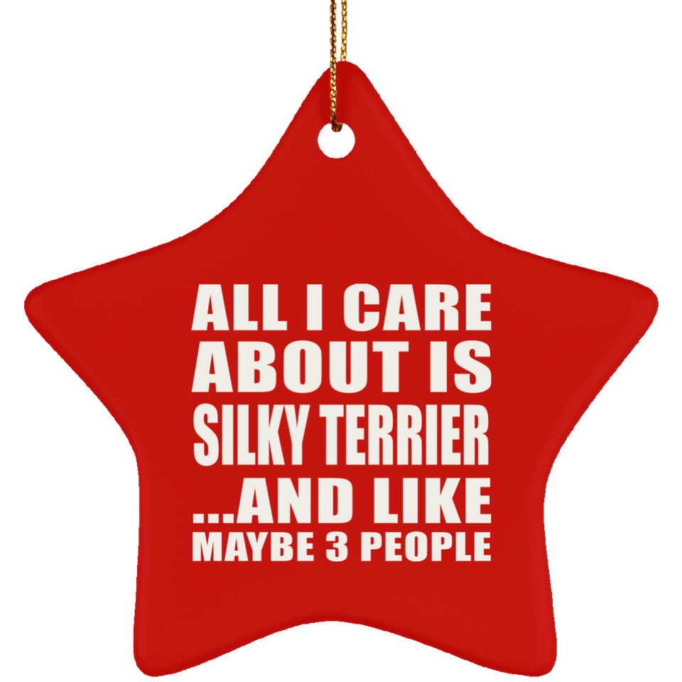 All I Care About Is Silky Terrier - Star Ornament