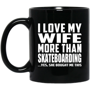 I Love My Wife More Than Skateboarding - 11 Oz Coffee Mug Black