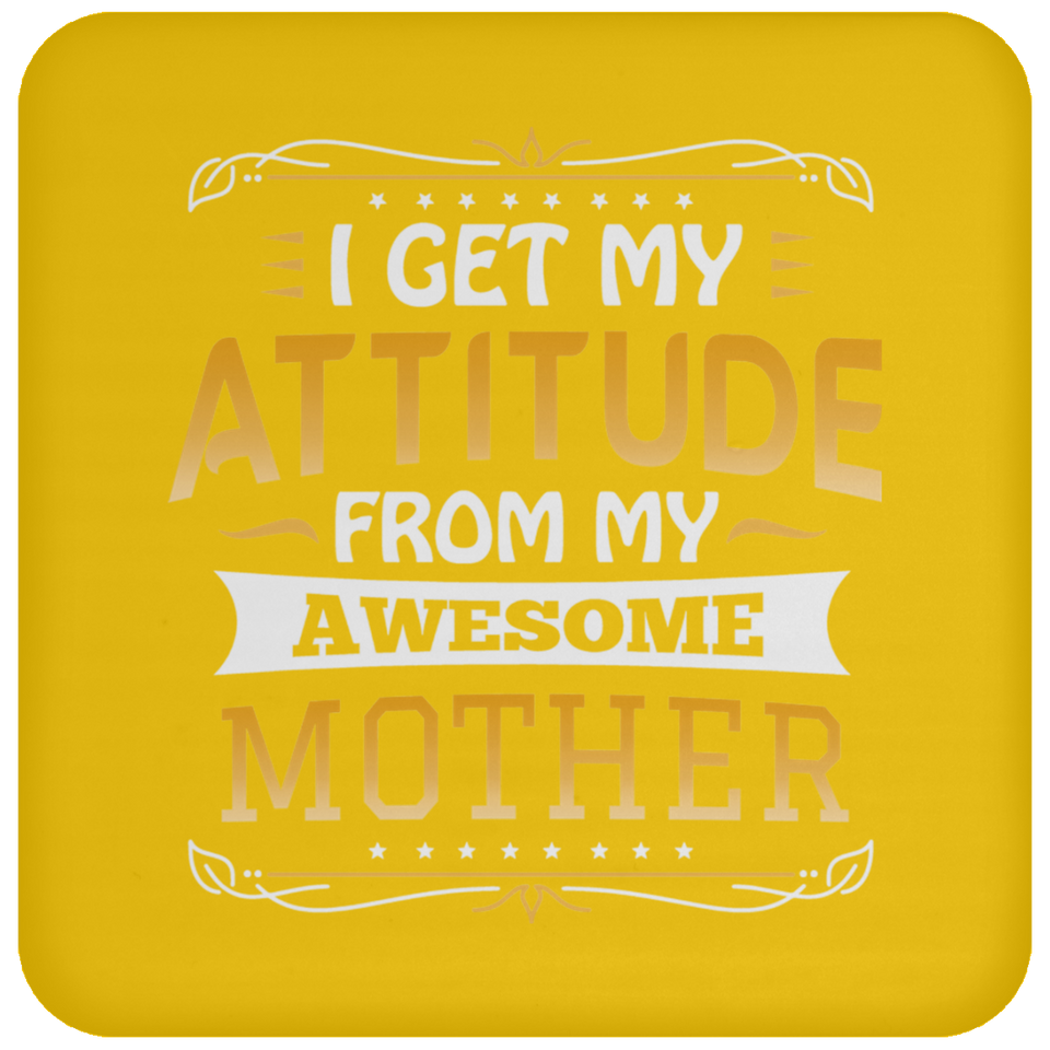 I Get My Attitude From My Awesome Mother - Drink Coaster