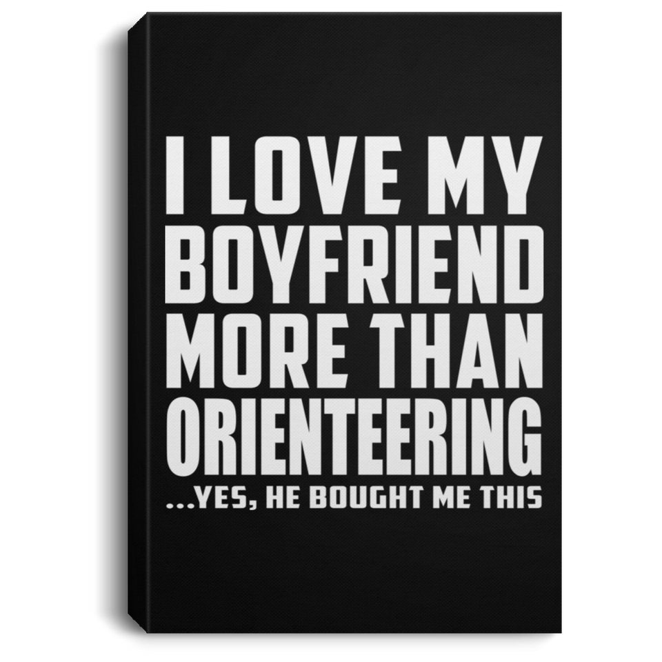 I Love My Boyfriend More Than Orienteering - Canvas Portrait