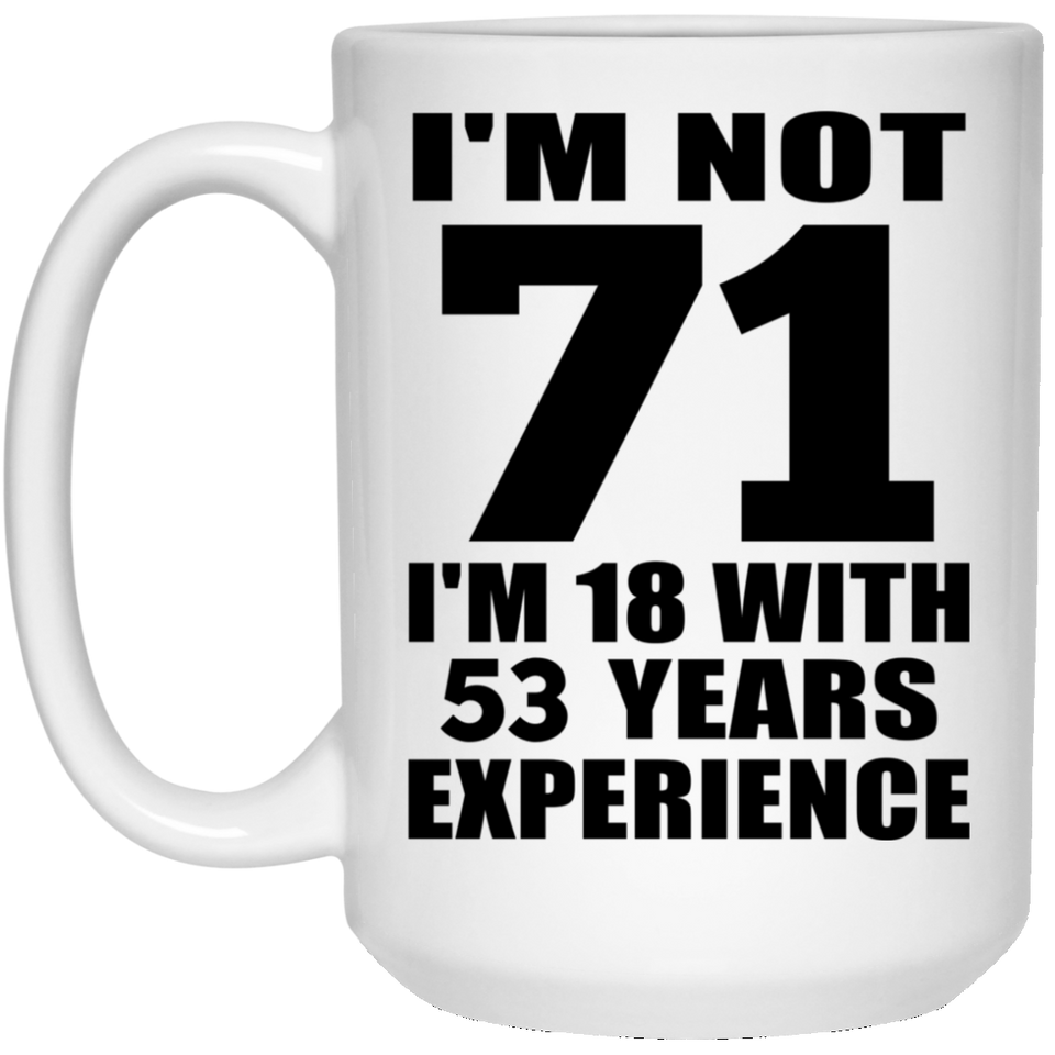 71st Birthday I'm Not 71 I'm 18 With 53 Years Experience - 15oz Coffee Mug