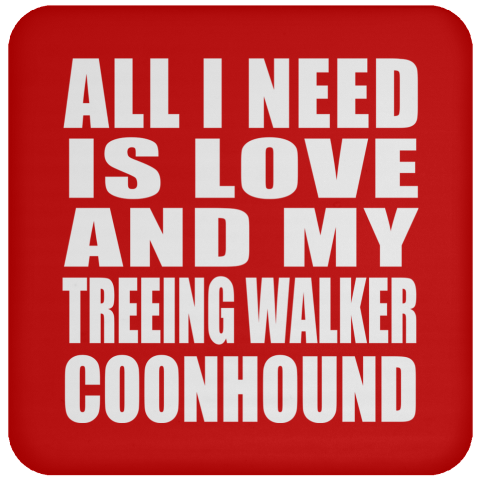 All I Need Is Love And My Treeing Walker Coonhound - Drink Coaster