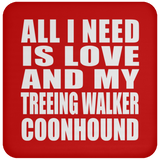 All I Need Is Love And My Treeing Walker Coonhound - Drink Coaster