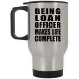 Being Loan Officer Makes Life Complete - Travel Mug Silver