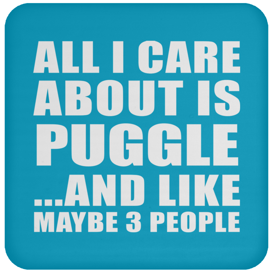 All I Care About Is Puggle - Drink Coaster