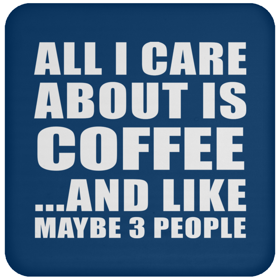 All I Care About Is Coffee - Drink Coaster