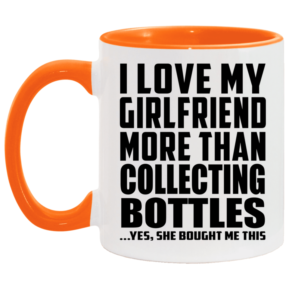 I Love My Girlfriend More Than Collecting Bottles - 11oz Accent Mug Orange