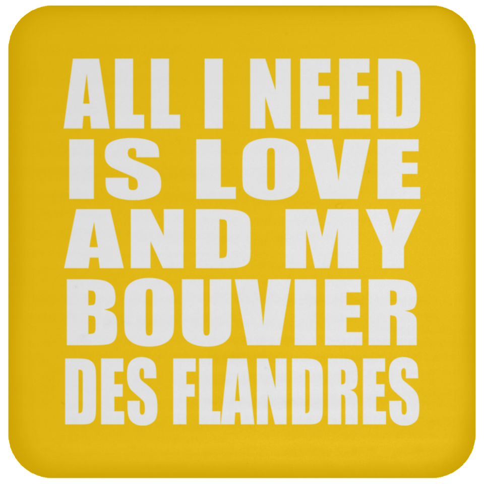 All I Need Is Love And My Bouvier Des Flandres - Drink Coaster