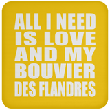 All I Need Is Love And My Bouvier Des Flandres - Drink Coaster