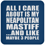 All I Care About Is My Neapolitan Mastiff - Drink Coaster
