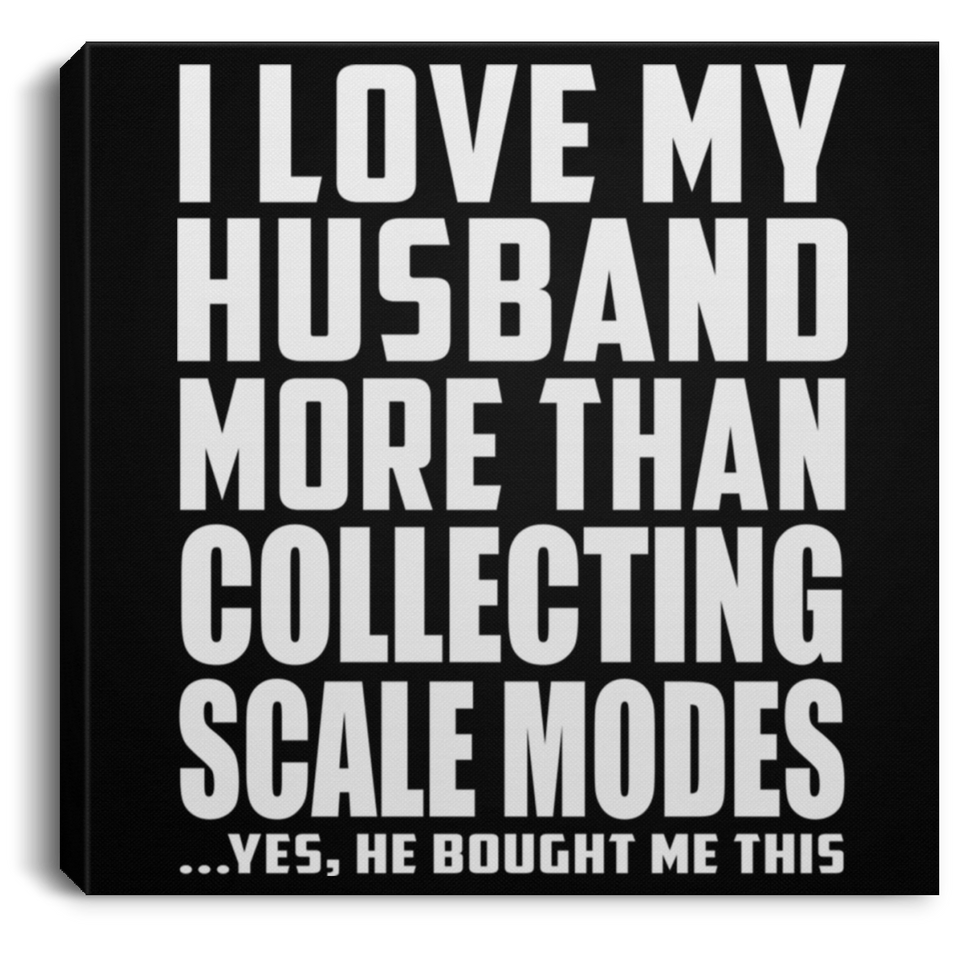 I Love My Husband More Than Collecting Scale Modes - Canvas Square