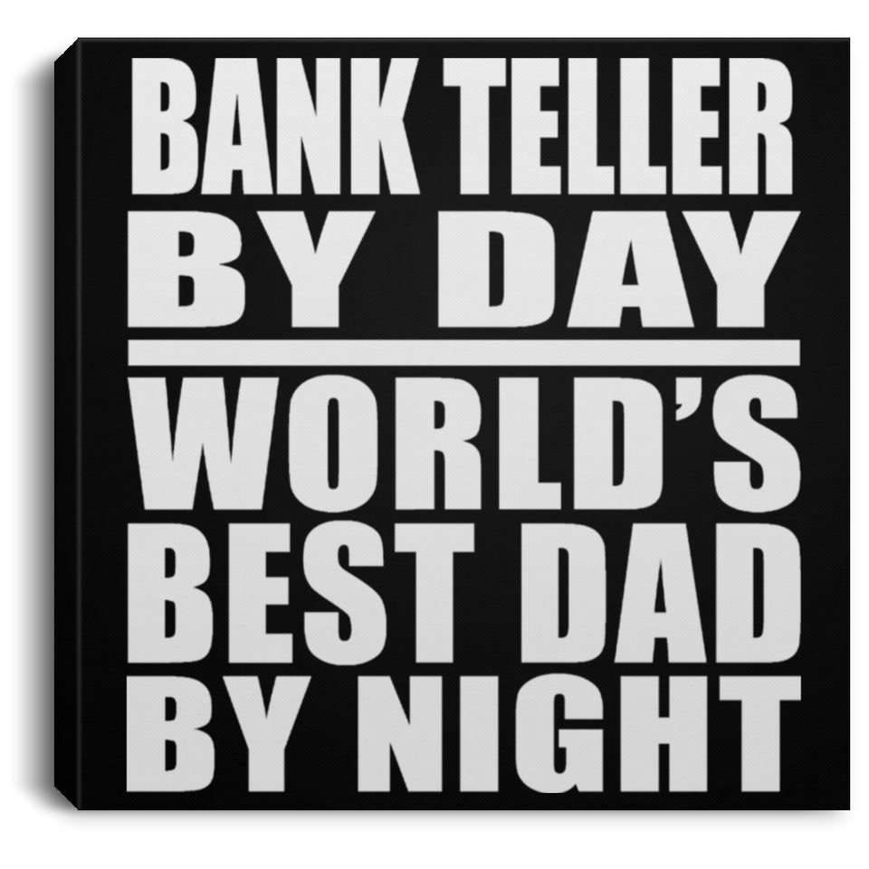 Bank Teller By Day World's Best Dad By Night - Canvas Square