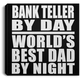 Bank Teller By Day World's Best Dad By Night - Canvas Square