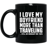I Love My Boyfriend More Than Traveling - 11 Oz Coffee Mug Black