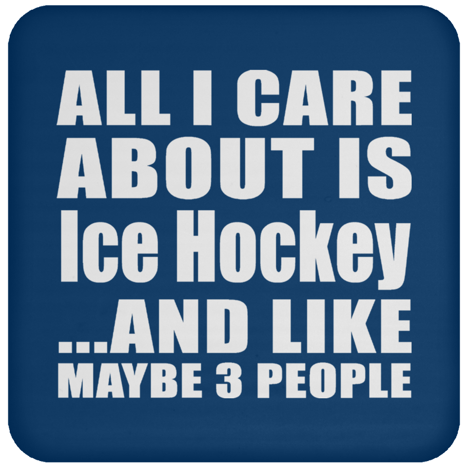 All I Care About Is Ice Hockey - Drink Coaster