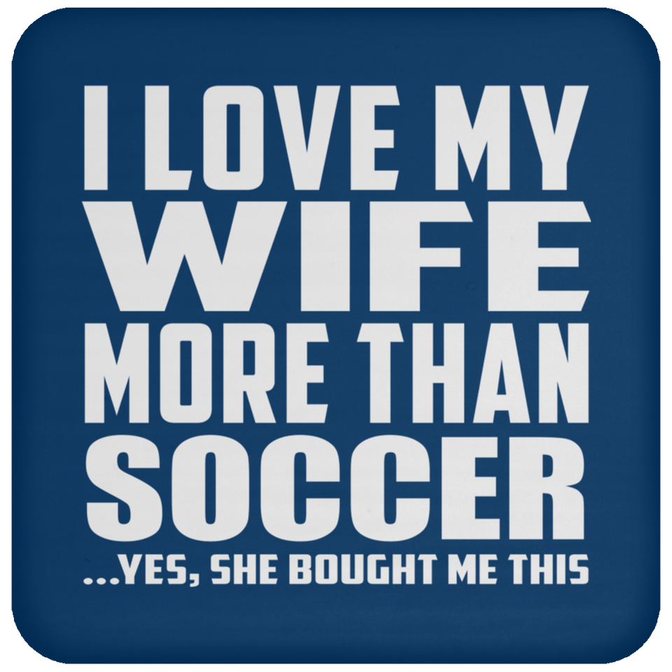 I Love My Wife More Than Soccer - Drink Coaster