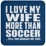 I Love My Wife More Than Soccer - Drink Coaster