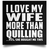 I Love My Wife More Than Quilling - Poster Square