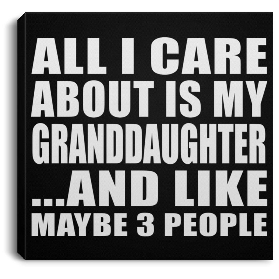All I Care About Is My Granddaughter - Canvas Square