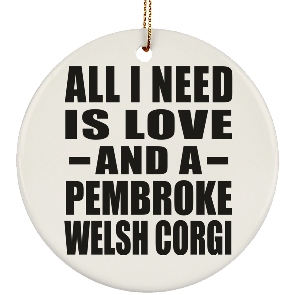 All I Need Is Love And A Pembroke Welsh Corgi - Circle Ornament