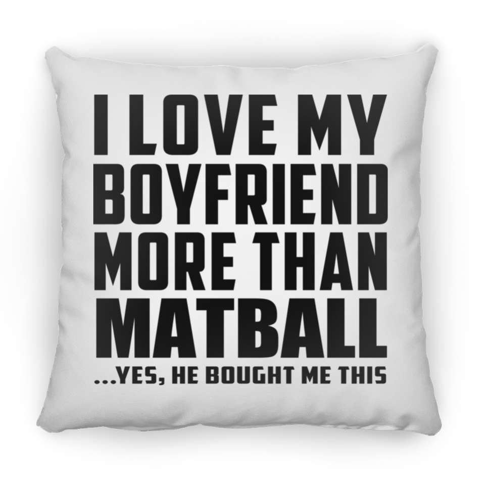 I Love My Boyfriend More Than Matball - Throw Pillow