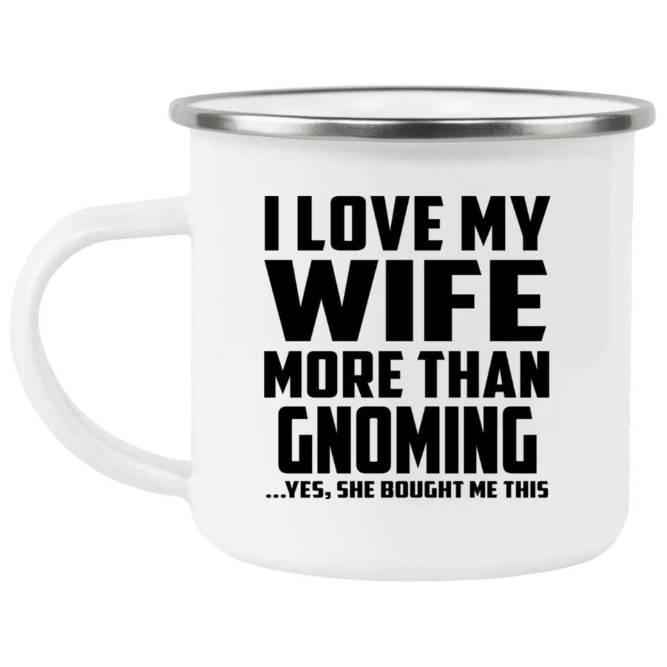 I Love My Wife More Than Gnoming - 12oz Camping Mug