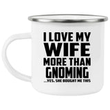 I Love My Wife More Than Gnoming - 12oz Camping Mug