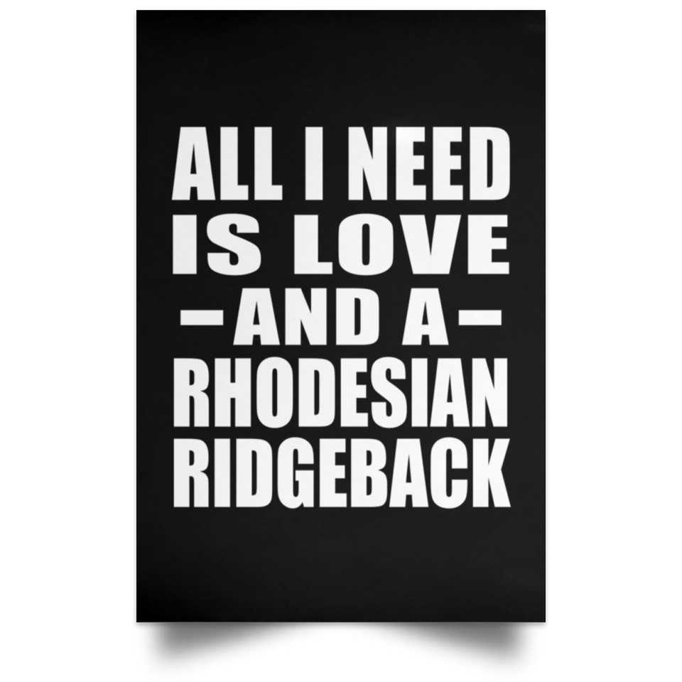 All I Need Is Love And A Rhodesian Ridgeback - Poster Portrait