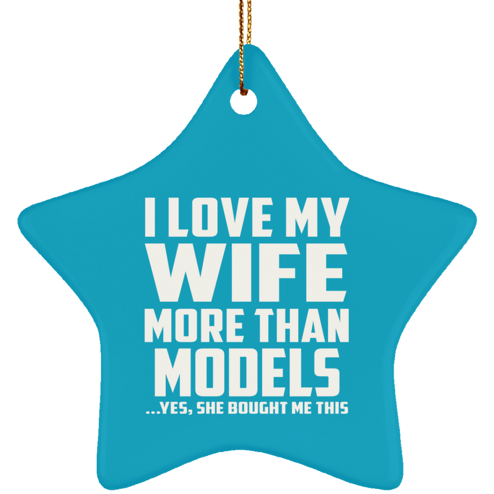 I Love My Wife More Than Models - Star Ornament