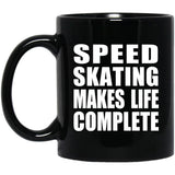 Speed Skating Makes Life Complete - 11oz Coffee Mug Black