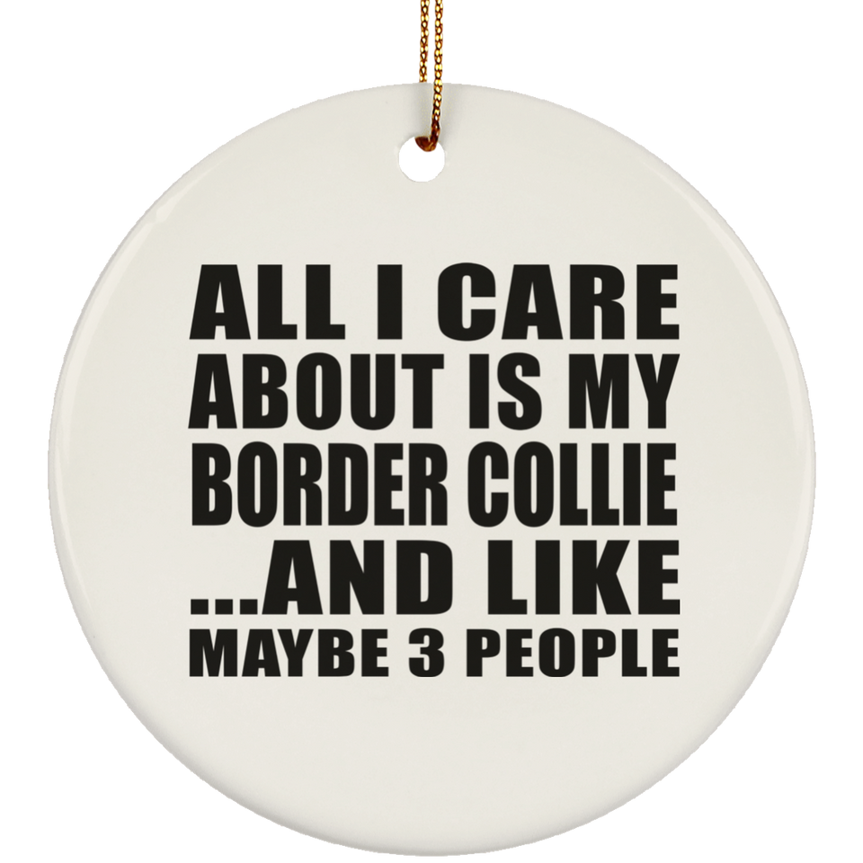 All I Care About Is My Border Collie - Circle Ornament