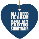 All I Need Is Love And My Exotic Shorthair - Heart Ornament