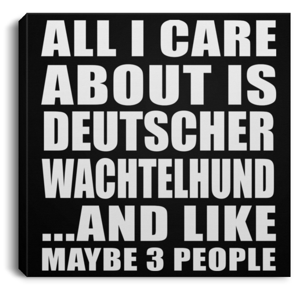 All I Care About Is Deutscher Wachtelhund - Canvas Square