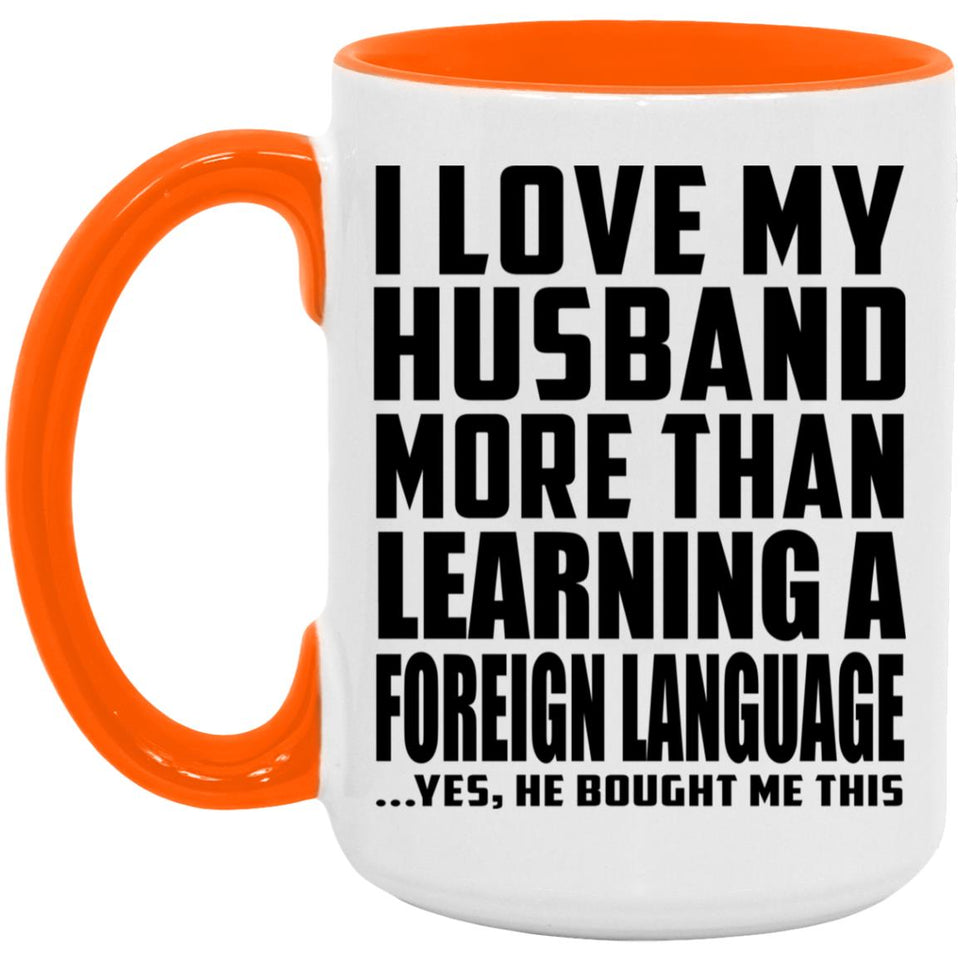 I Love My Husband More Than Learning A Foreign Language - 15oz Accent Mug Orange