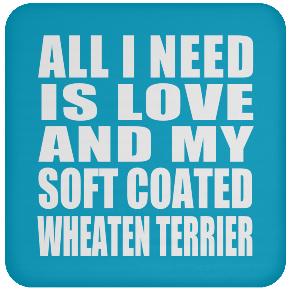 All I Need Is Love And My Soft Coated Wheaten Terrier - Drink Coaster