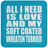 All I Need Is Love And My Soft Coated Wheaten Terrier - Drink Coaster