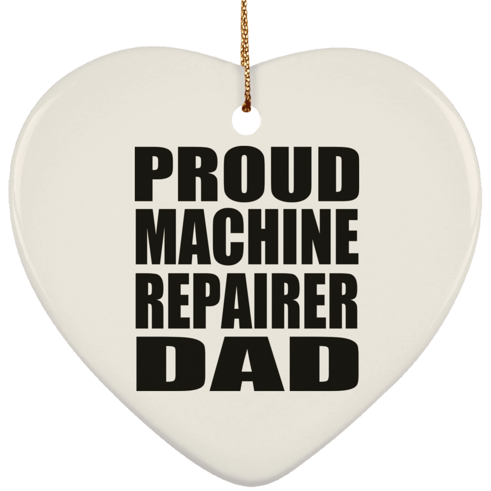Proud Machine Repairer Dad - Heart Ornament