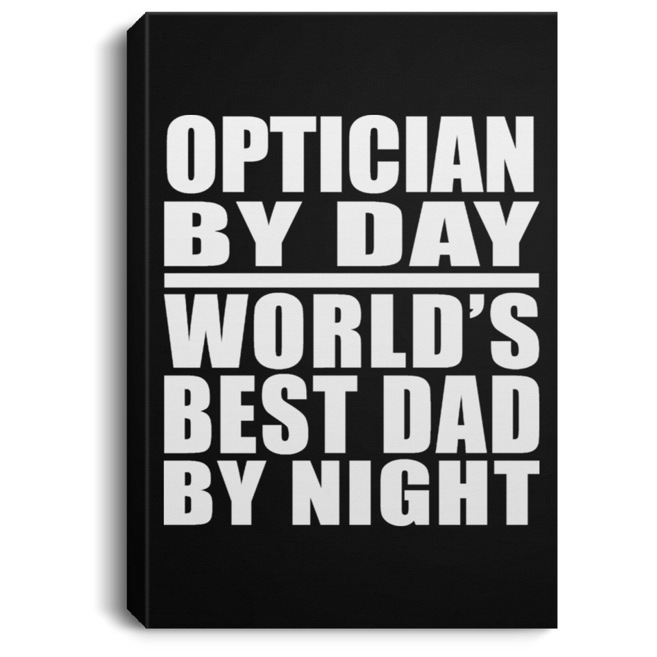 Optician By Day World's Best Dad By Night - Canvas Portrait