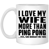 I Love My Wife More Than Ping Pong - 11 Oz Coffee Mug