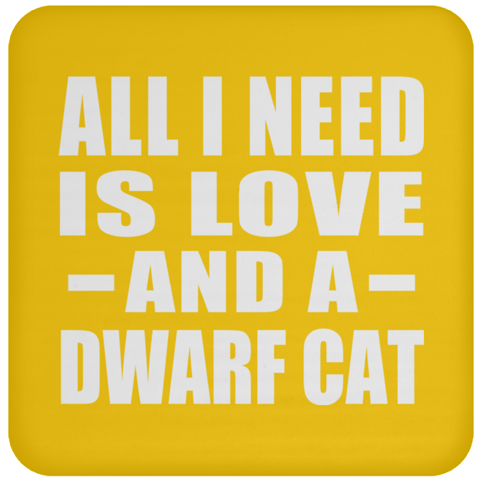 All I Need Is Love And A Dwarf Cat - Drink Coaster