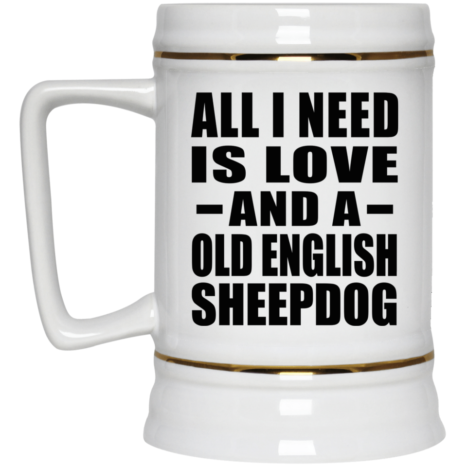 All I Need Is Love And A Old English Sheepdog - Beer Stein