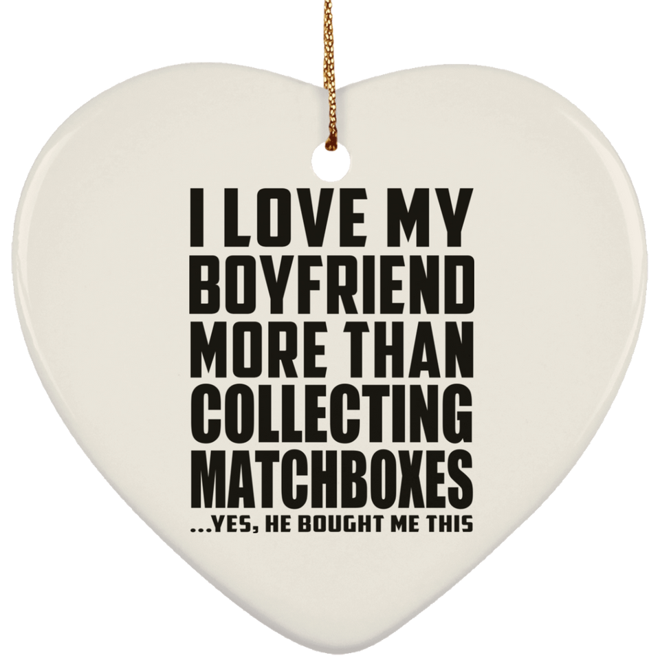 I Love My Boyfriend More Than Collecting Matchboxes - Heart Ornament