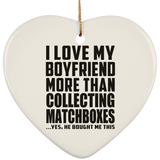I Love My Boyfriend More Than Collecting Matchboxes - Heart Ornament
